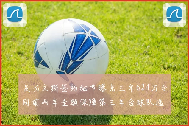 麦戈文斯签约细节曝光三年624万合同前两年全额保障第三年含球队选项
